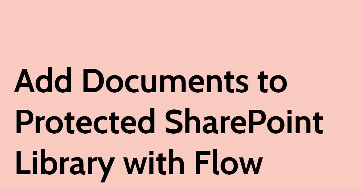 Add Documents to Protected SharePoint Library with Flow