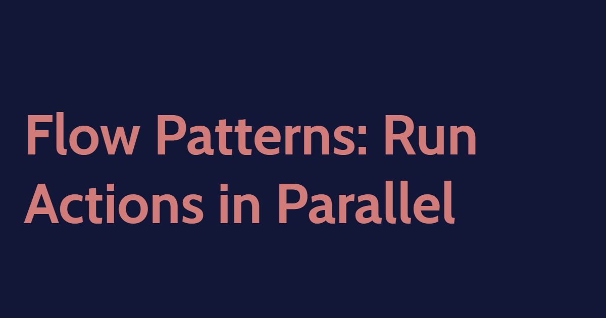 Flow Patterns: Run Actions in Parallel
