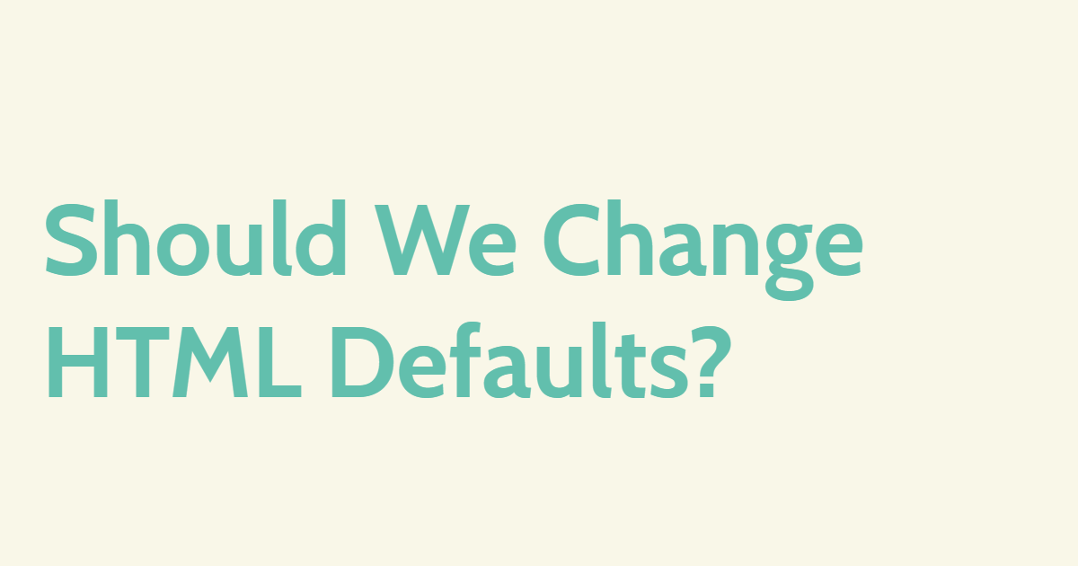 Should We Change HTML Defaults?