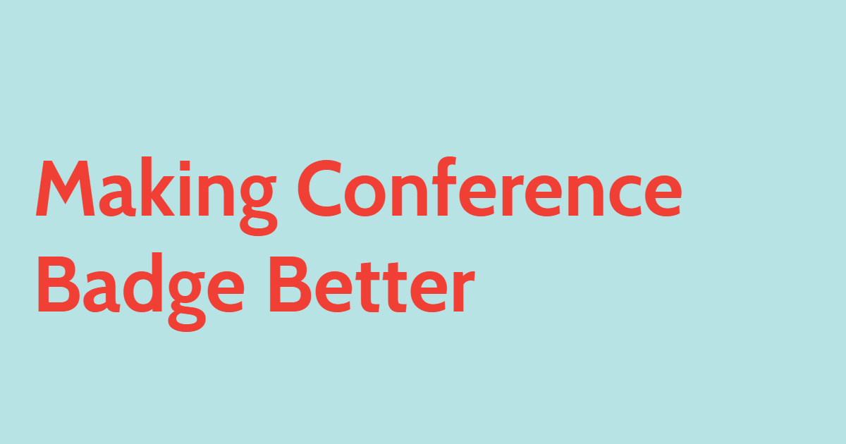 Making Conference Badge Better