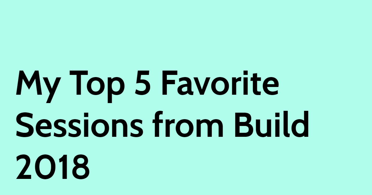 My Top 5 Favorite Sessions from Build 2018