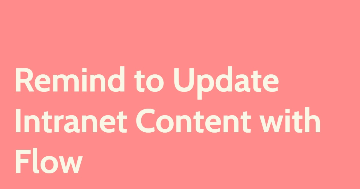 Remind to Update Intranet Content with Flow