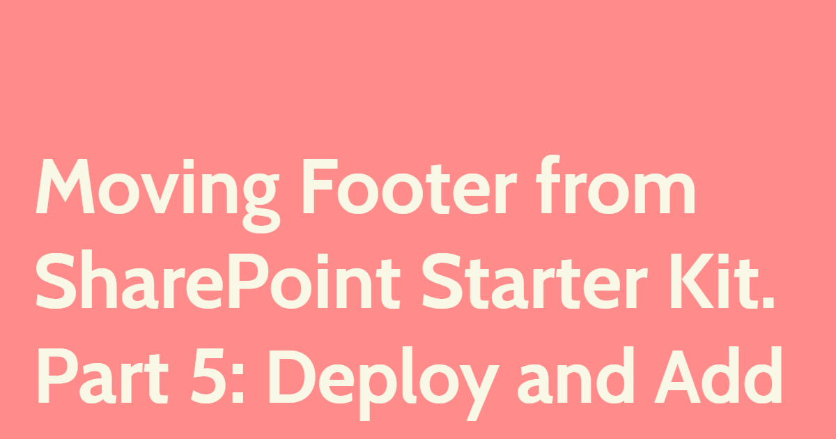 Moving Footer from SharePoint Starter Kit. Part 5: Deploy and Add to Site